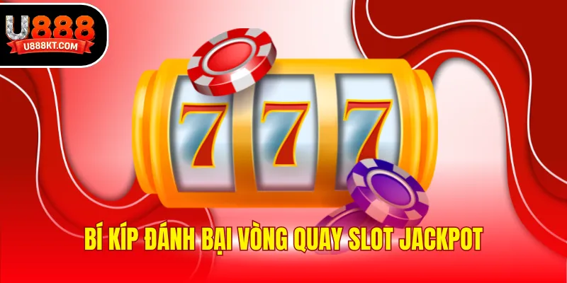 Bí kíp đánh bại vòng quay slot jackpot