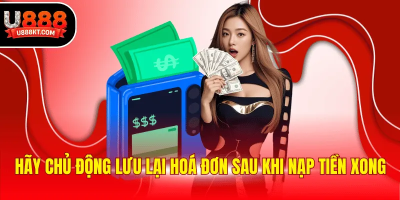 Hãy chủ động lưu lại hoá đơn sau khi nạp tiền xong