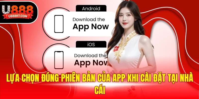 Lựa chọn đúng phiên bản của app khi cài đặt tại nhà cái