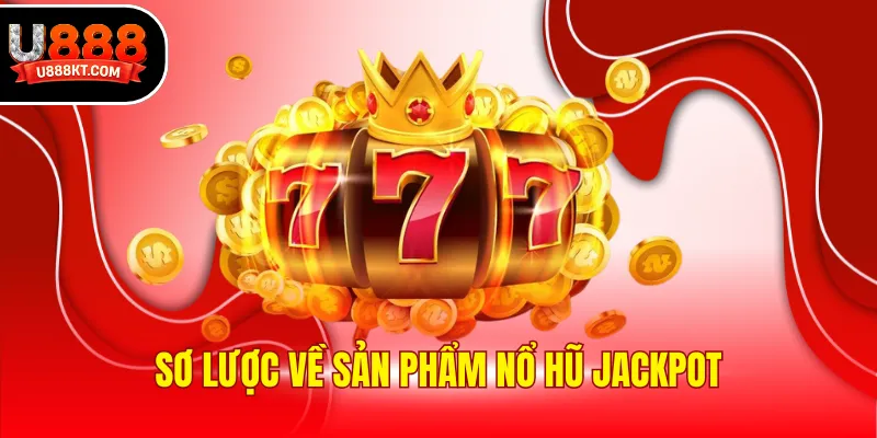 Sơ lược về sản phẩm nổ hũ jackpot