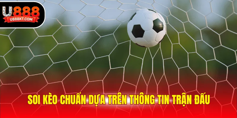 Soi kèo chuẩn dựa trên thông tin trận đấu